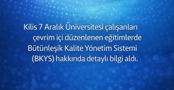 Kilis 7 Aralık Üniversitesi, Bütünleşik Kalite Yönetim Sistemi (Bkys) Eğitimi Verildi